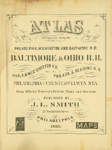 Title Page, Atlas of Properties along the Philadelphia, Wilmington and Baltimore R.R., Baltimore & Ohio R.R., Phila. & West-Chester R.R., and part of Philada. & Reading R.R., Philadelphia to Chester and Elwyn Sta.