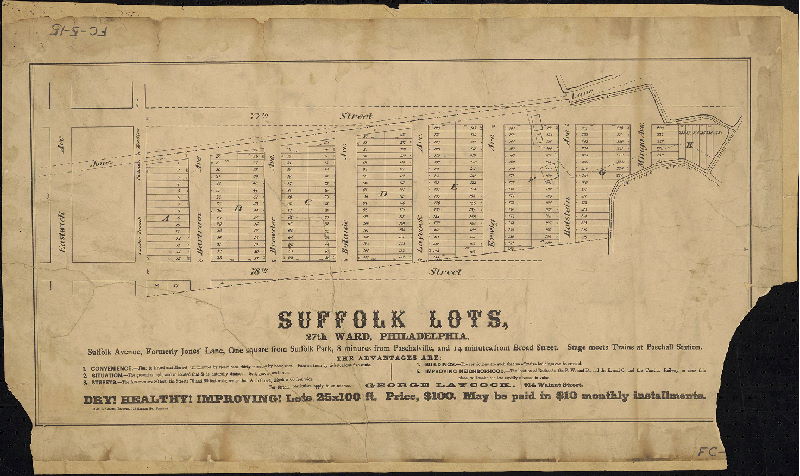 Plan, Suffolk Lots, 27th Ward, Philadelphia … One square from Suffolk Park, 8 minutes from Paschalville, and 14 minutes from Broad Street. Stage meets Trains at Paschall Station … Dry! Healthy! Improving! Lots 25 x 100 ft. Price $100. May be paid in $10 monthly installments. Dan F. Gillin, Printer, 717 Sansom St., Philada., 1888 ca.